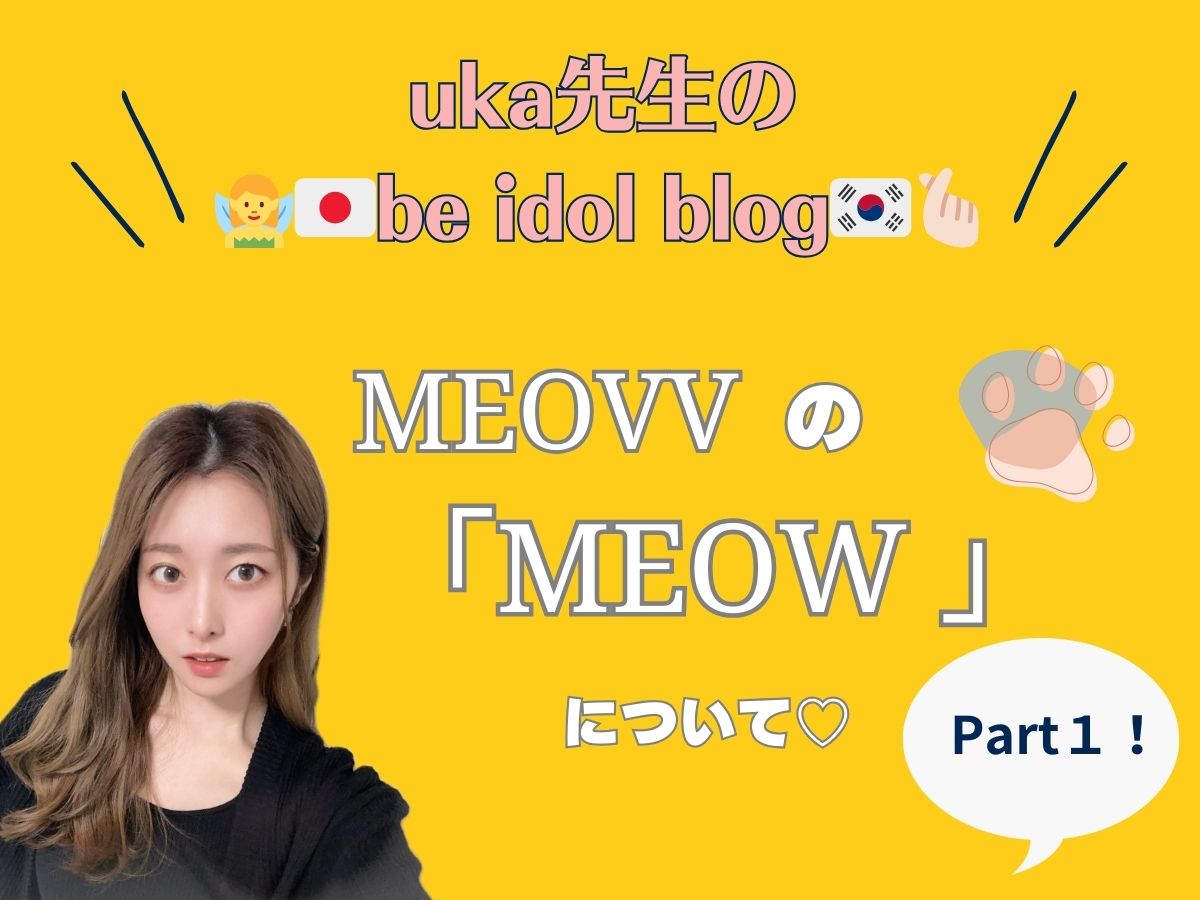 【uka先生のbe idol blog♡】MEOVVの"MEOW"について①｜NAYUTAS上野校　