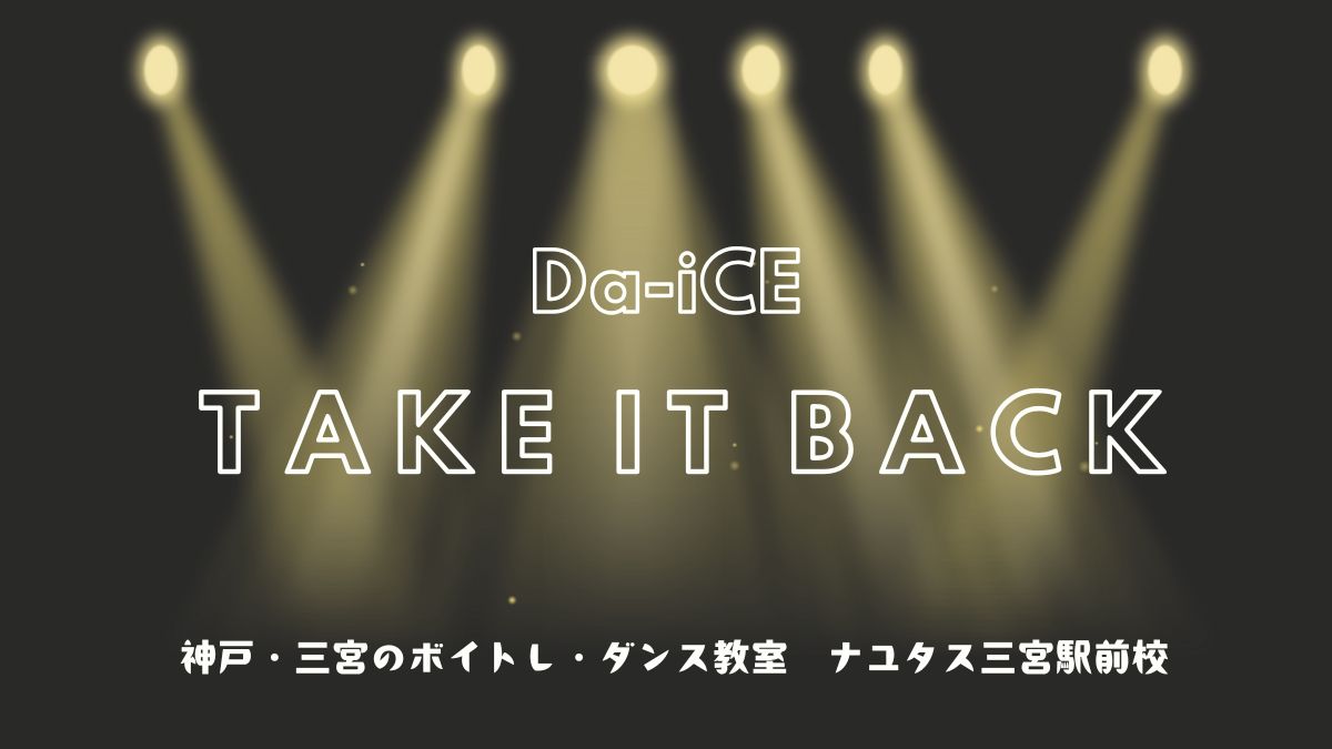Da-iCEの「TAKE IT BACK」歌詞の意味考察と踊り方解説[神戸・三宮のボイトレ、ダンス教室]ナユタス三宮駅前校