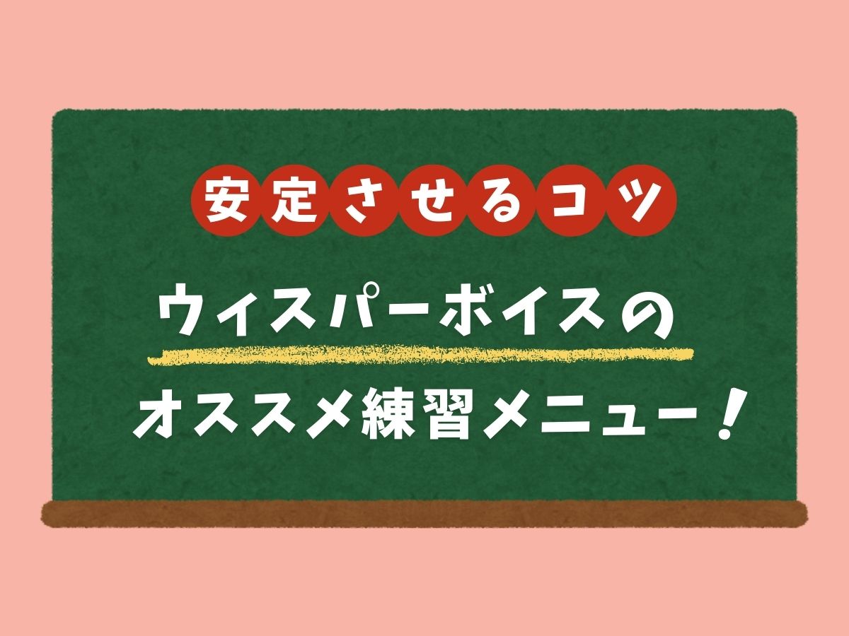 ウィスパーボイスを安定させるコツとおすすめ練習メニュー｜NAYUTAS大和校
