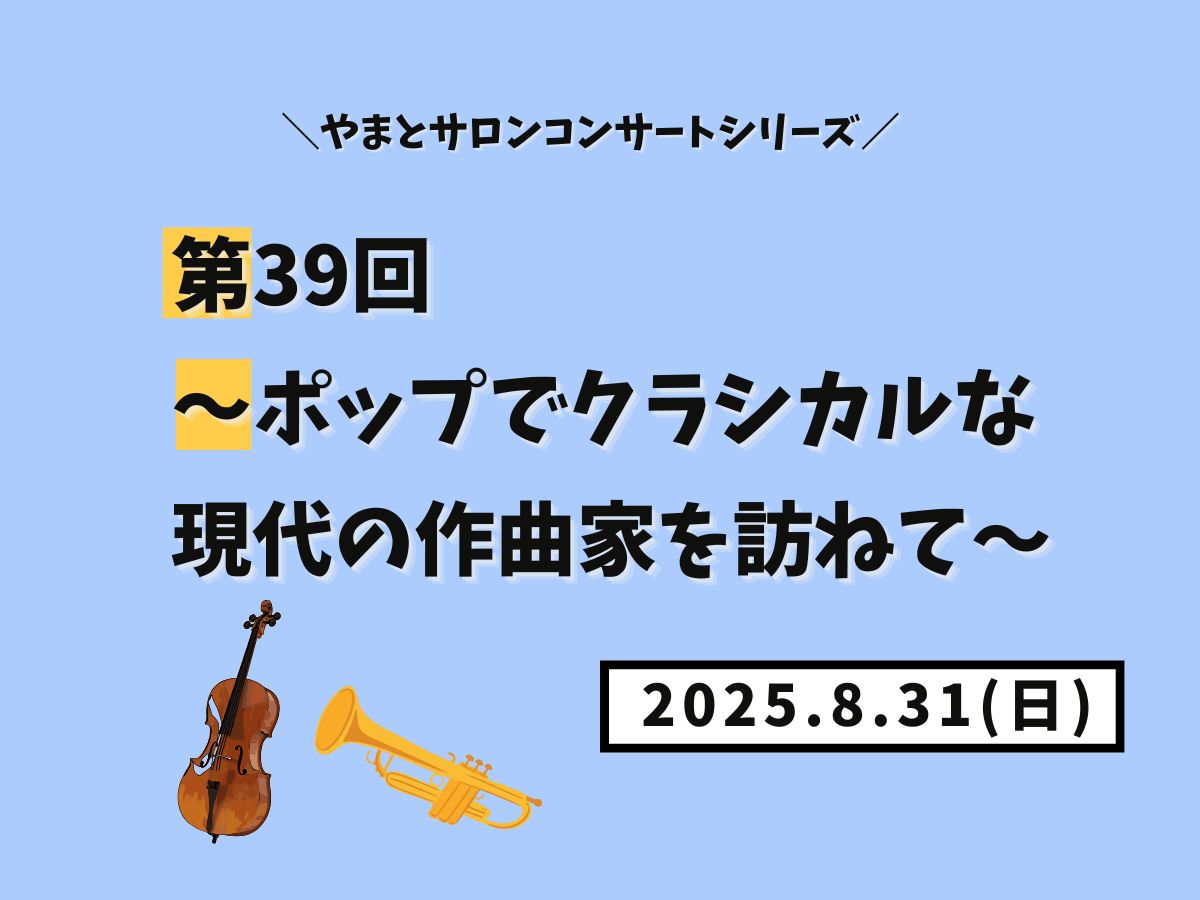 【大和イベント情報】2025/8/31(日)開催！やまとサロンコンサートシリーズ第39回～ポップでクラシカルな現代の作曲家を訪ねて～｜NAYUTAS大和校