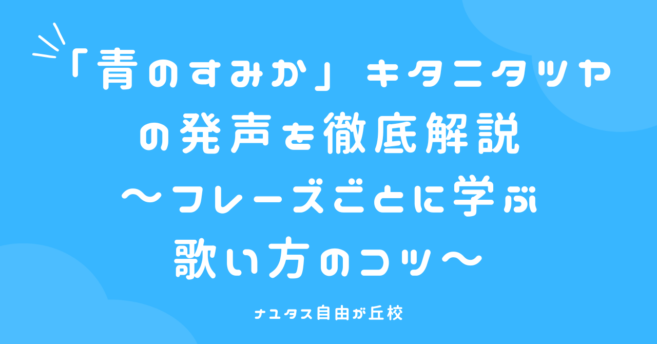【ナユタス自由が丘校】「青のすみか」キタニタツヤの発声を徹底解説 〜フレーズごとに学ぶ歌い方のコツ〜