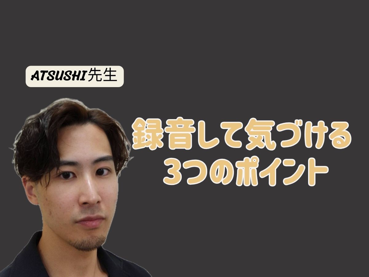 【ATSUSHI先生】録音して気づける3つのポイント｜NAYUTAS武蔵小杉校