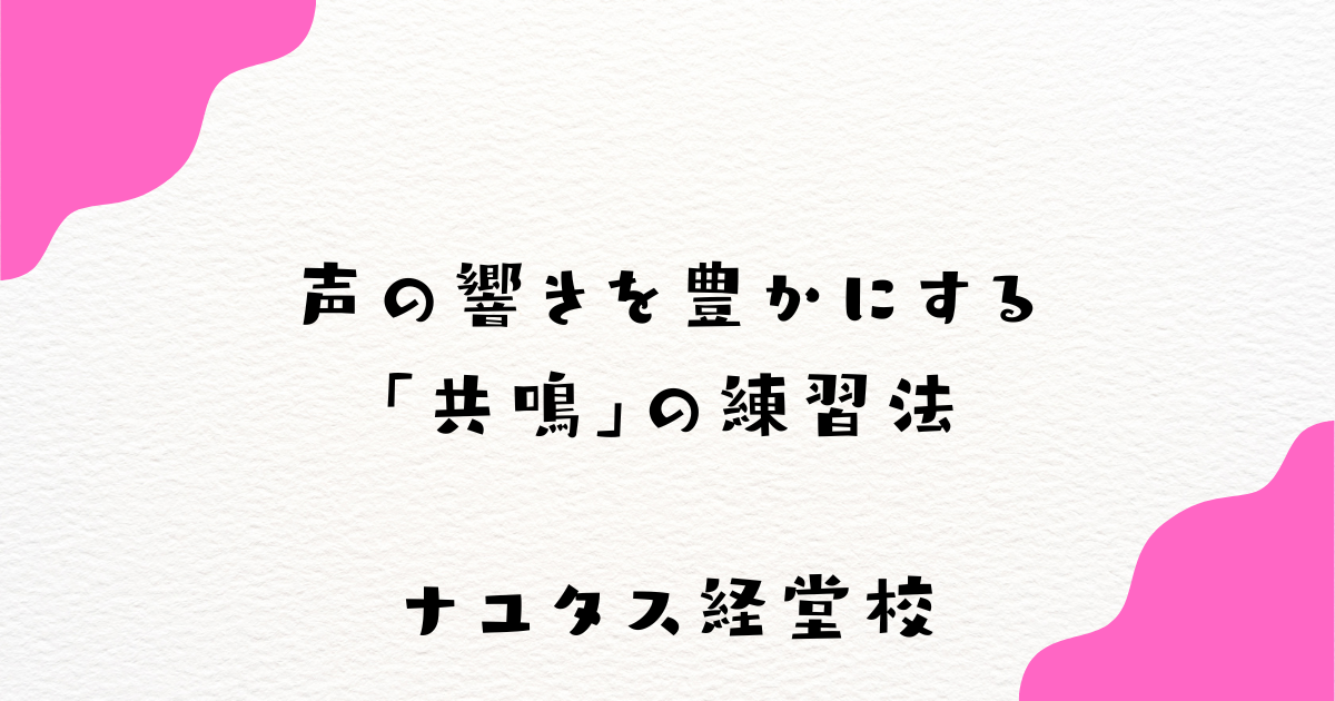 【ナユタス経堂校】声の響きを豊かにする「共鳴」の練習法
