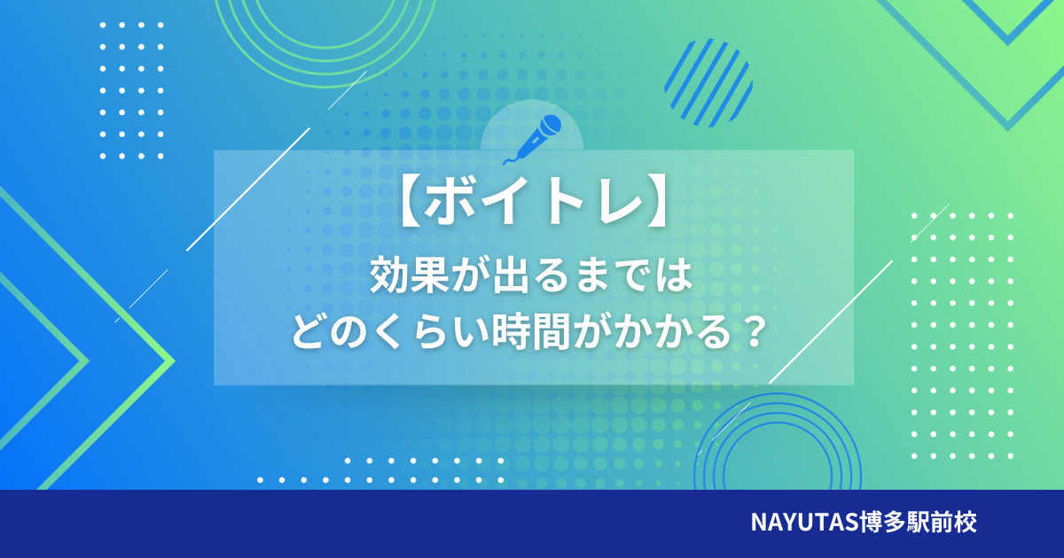 【ボイトレ】効果が出るまではどのくらい時間がかかる？