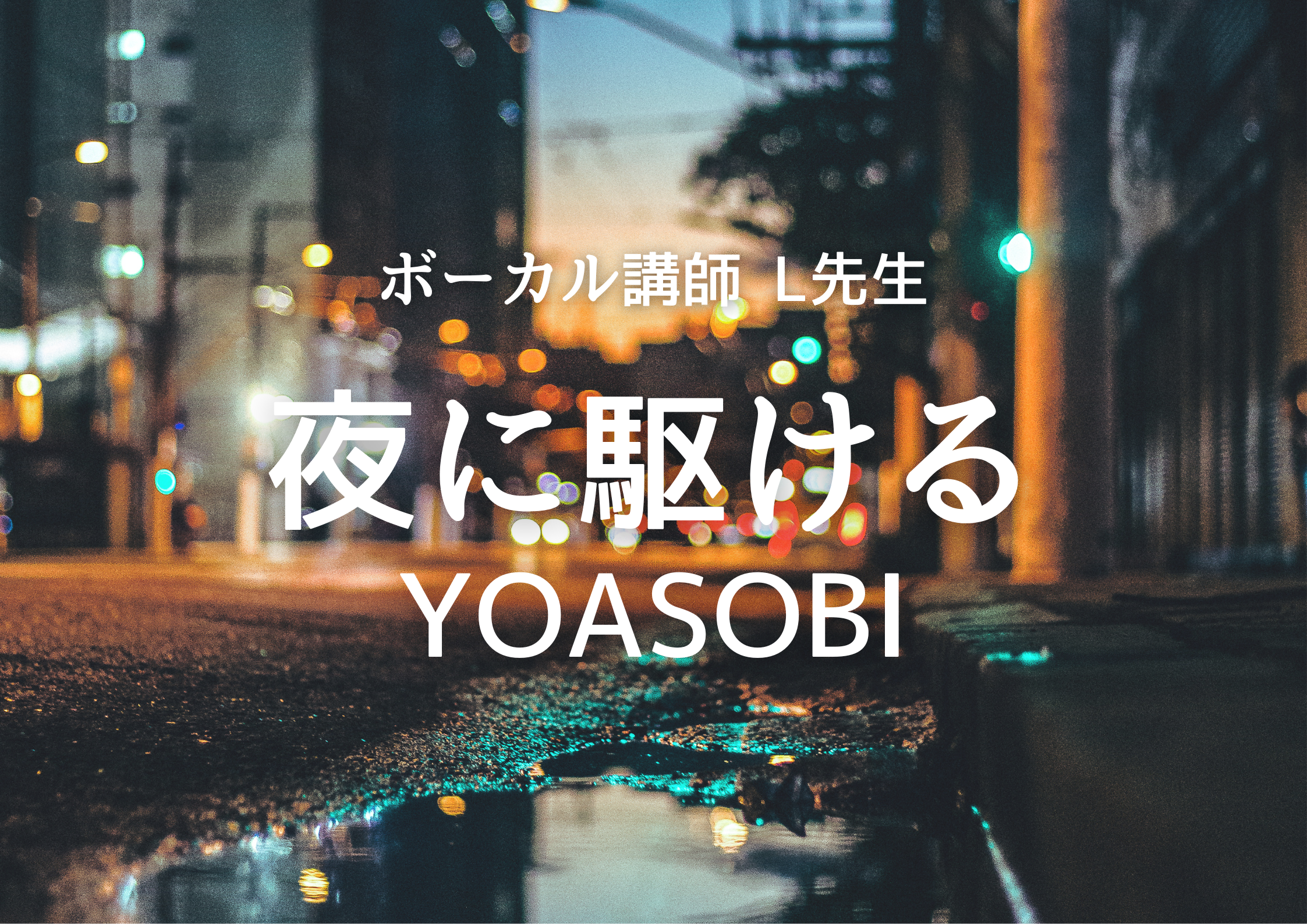 【中野でレッスンが受けれる】ボーカル講師 L先生による「夜に駆ける / YOASOBI」