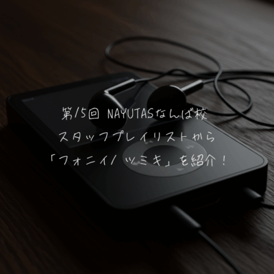 第15回 NAYUTASなんば校 スタッフプレイリストから「フォニイ/ ツミキ」 の歌い方を紹介！