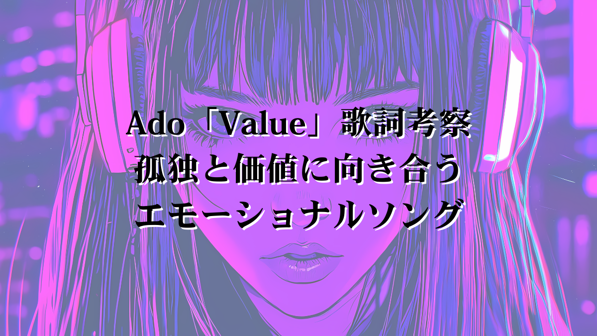 【歌詞考察】Ado「Value」── “本当の価値”に気づく瞬間とは？