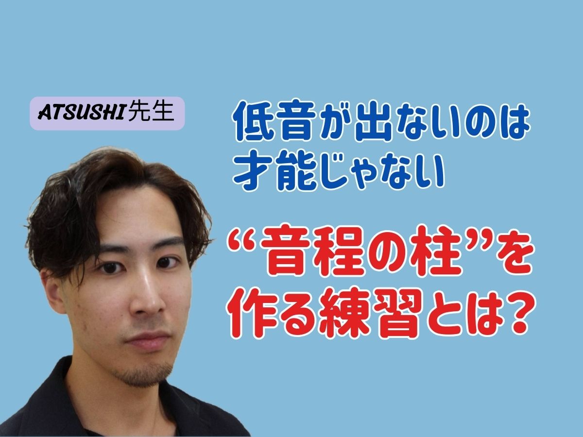 【ATSUSHI先生】 「低音が出ないのは才能じゃない。“音程の柱”を作る練習とは？」｜NAYUTAS武蔵小杉校