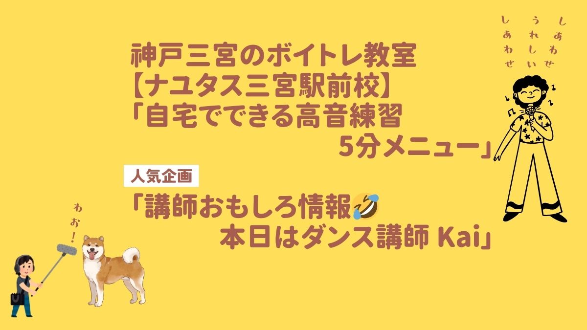 神戸三宮のボイトレ教室【NAYUTAS三宮駅前校】 自宅でできる高音練習5分メニューと 「講師おもしろ情報🤣本日はKai先生」