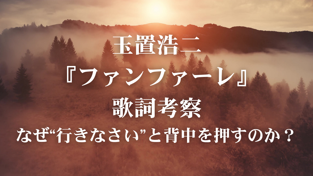 【春に聴きたい】玉置浩二『ファンファーレ』歌詞考察｜ボイトレ講師が“行きなさい”の意味を解説