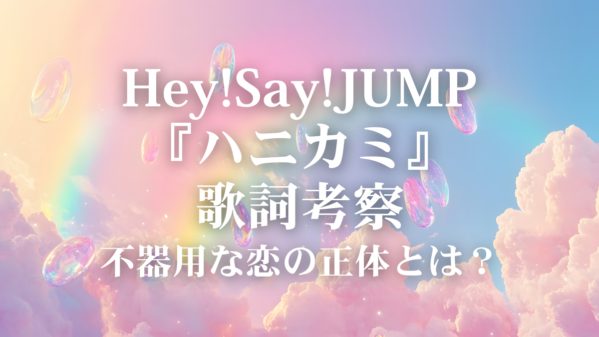 Hey!Say!JUMP『ハニカミ』歌詞解説｜“甘くて不器用な恋”とは？