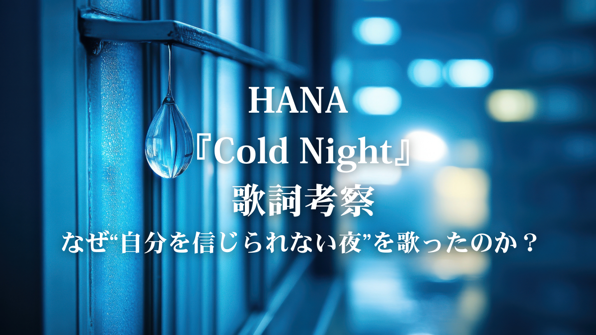 HANA「Cold Night」歌詞解説｜なぜ人は“自分を信じられなくても”前に進めるのか？