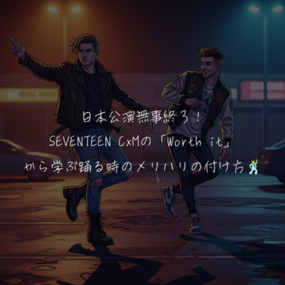 日本公演無事終了！SEVENTEEN CxMの「Worth it」から学ぶ踊る時のメリハリの付け方🕺