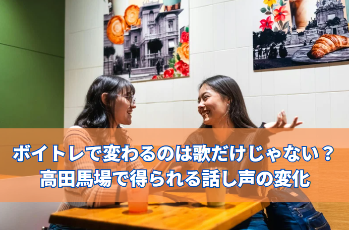 ボイトレで変わるのは歌だけじゃない？高田馬場で得られる話し声の変化