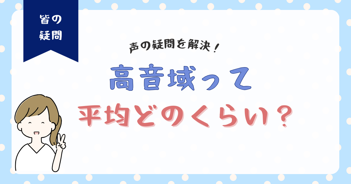 高音って平均どのくらい出せるの？