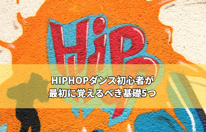HIPHOPダンス初心者が最初に覚えるべき基礎5つ  ～初めてでも上達が早くなる練習のポイント～