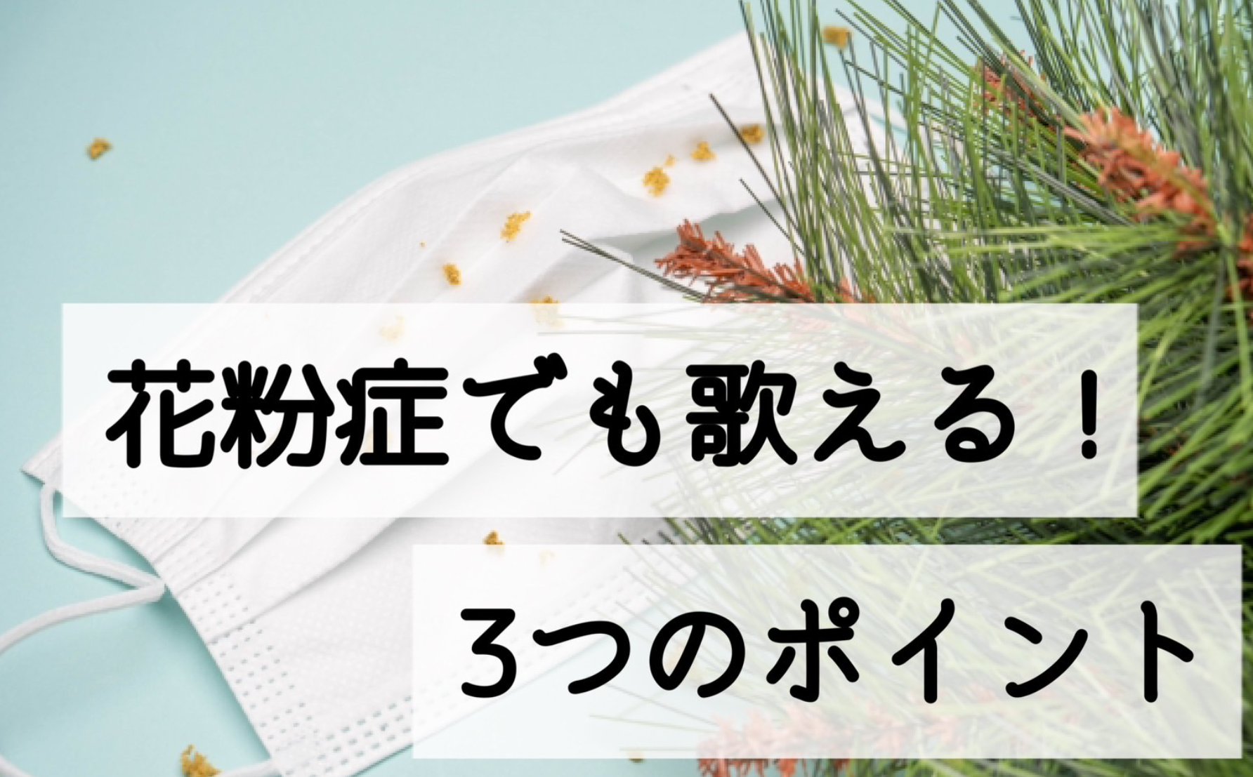 花粉症の季節でも声を守る！歌う人のための3つのポイント
