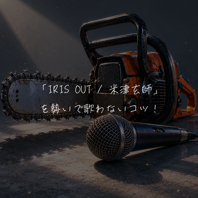 「IRIS OUT / 米津玄師」を勢いで歌わないコツ！
