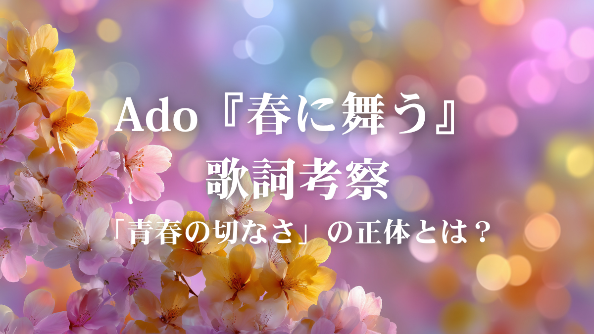 Ado『春に舞う』歌詞考察！恋愛リアリティショー『今日好き』主題歌が描く、初々しくも切ない恋心のすべて