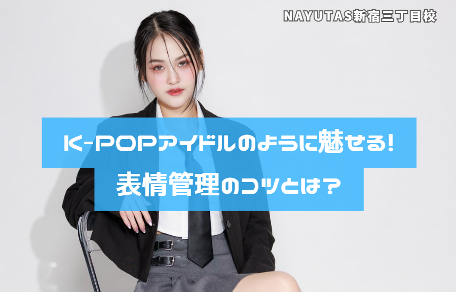 K-POPアイドルのように魅せる！表情管理のコツとは？
