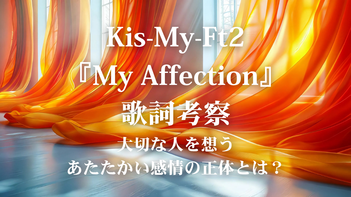 Kis-My-Ft2『My Affection』歌詞解説！ドラマ『マイ・フィクション』主題歌に込められた、デビュー15周年の愛のメッセージ