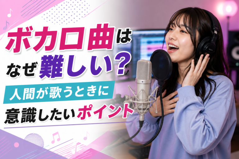 ボカロ曲はなぜ難しい？人間が歌うときに意識したいポイント