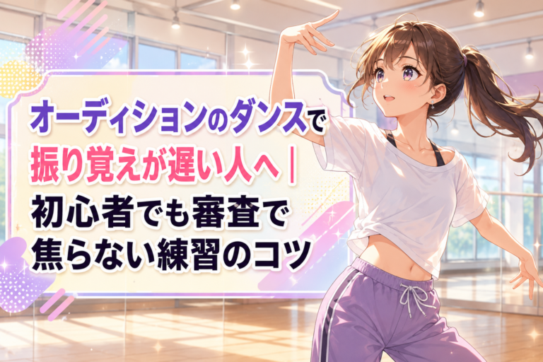 オーディションのダンスで振り覚えが遅い人へ｜初心者でも審査で焦らない練習のコツ