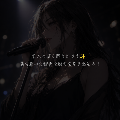 大人っぽく歌うには？✨ 落ち着いた歌声で魅力を引き出そう！