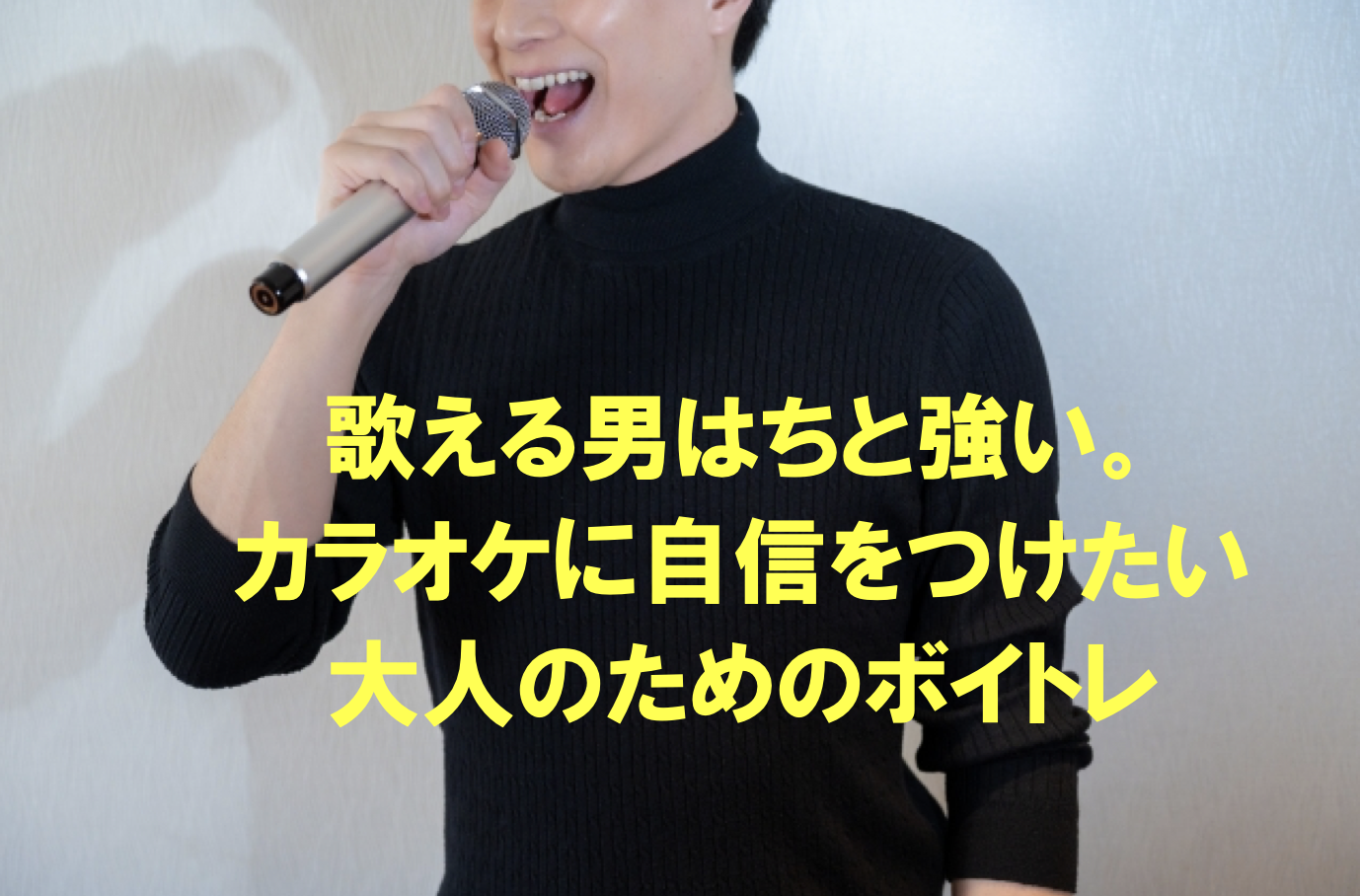 歌える男はちと強い。カラオケに自信をつけたい大人のためのボイトレ