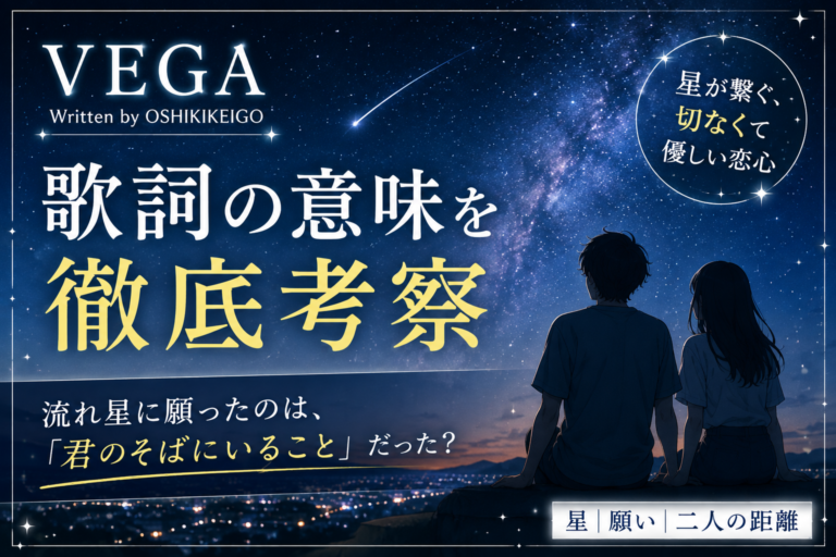 OSHIKIKEIGO「VEGA」歌詞考察｜流れ星に願ったのは「君のそばにいること」だった？