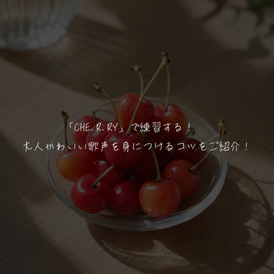 「CHE.R.RY」で練習する！🍒 大人かわいい歌声を身につけるコツをご紹介！