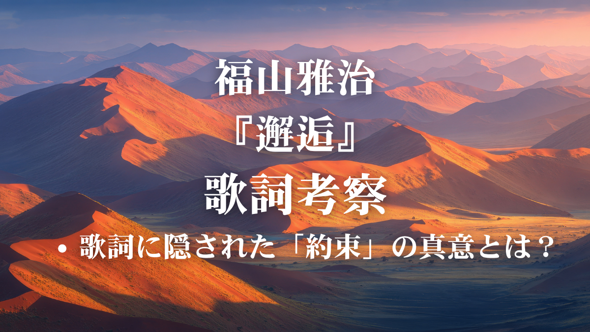 福山雅治『邂逅』歌詞解説・歌詞考察！映画『あの星が降る丘で、君とまた出会いたい。』主題歌の魅力をボイトレ目線で徹底深掘り！
