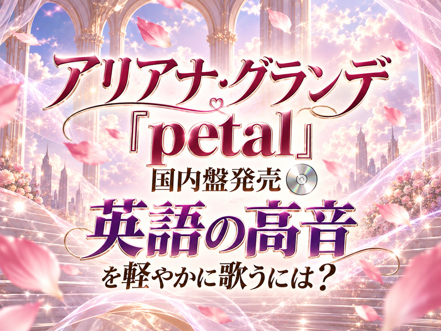アリアナ・グランデ『petal』国内盤発売💿英語の高音を軽やかに歌うには？｜NAYUTAS恵比寿校