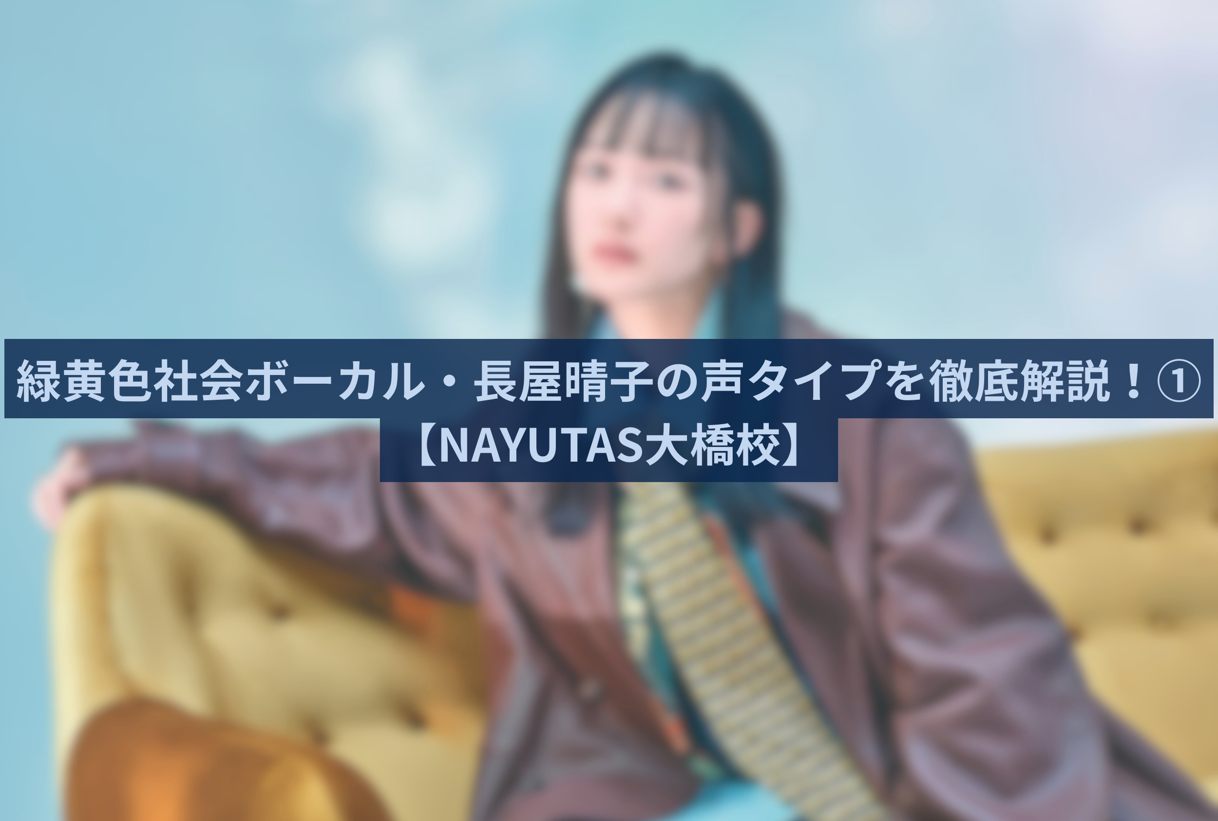 🎤 緑黄色社会ボーカル・長屋晴子の声タイプを徹底解説！①【NAYUTAS大橋校】