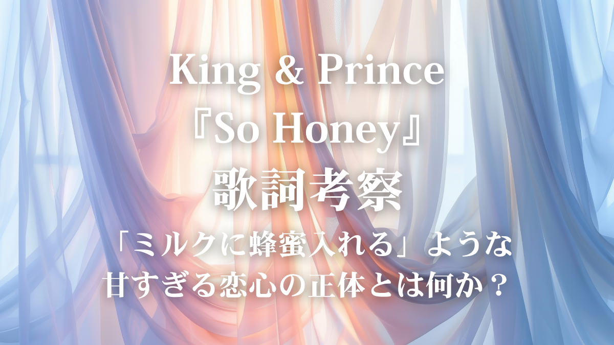 King & Prince『So Honey』歌詞解説・歌詞考察！甘くロマンティックなラブソングをナチュラルに歌いこなすボイトレ術