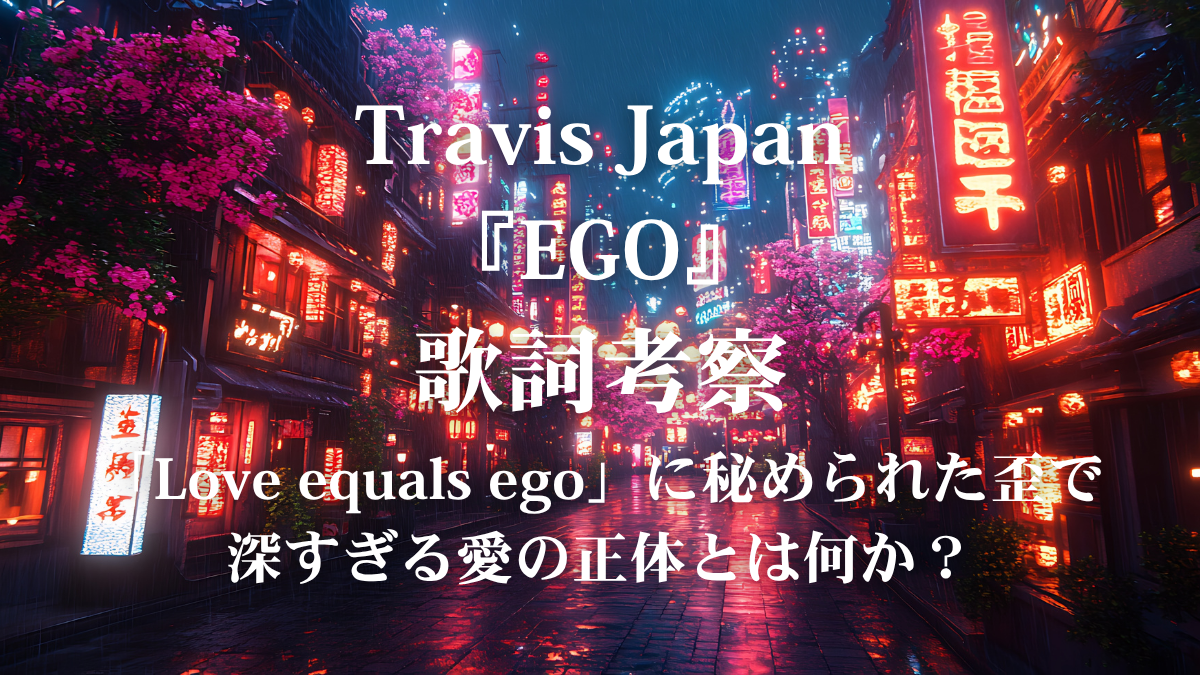 Travis Japan『EGO』歌詞解説・歌詞考察！ドラマ『はだかんぼうたち』主題歌の危険な魅力とボーカル表現力を極めるボイトレ術