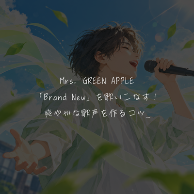 Mrs. GREEN APPLE「Brand New」を歌いこなす！🍏✨爽やかな歌声を作るコツ