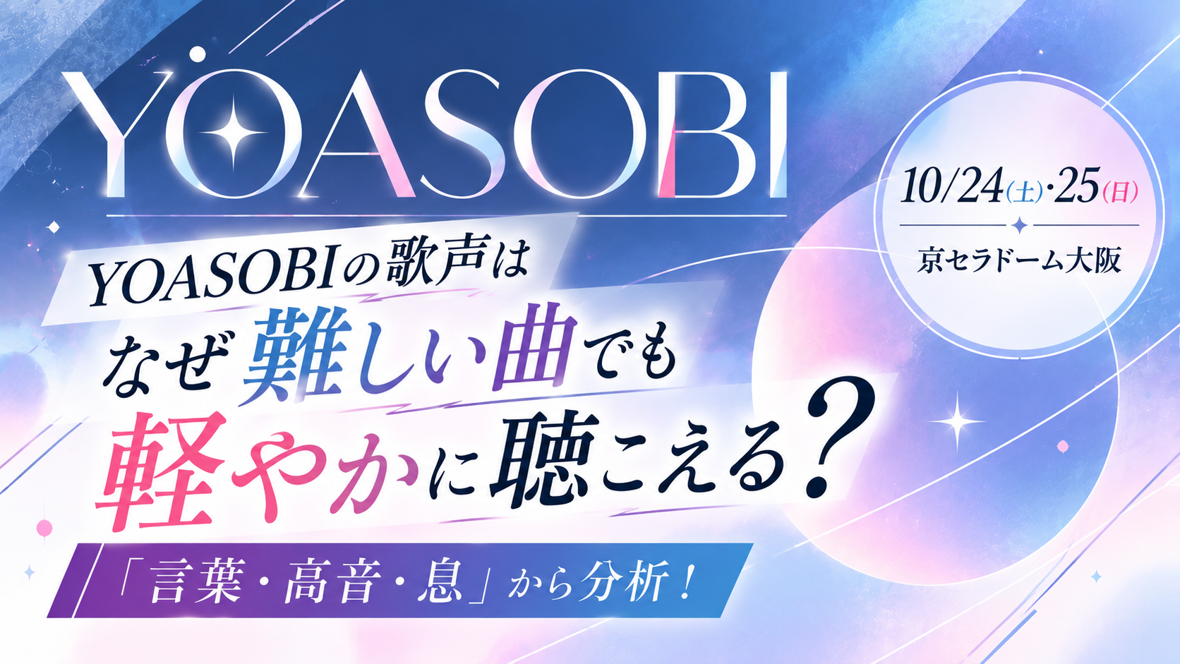 【10/24・25大阪公演】YOASOBI・ikuraの歌声はなぜ難しい曲でも軽やかに聴こえる？「言葉・高音・息」から分析！