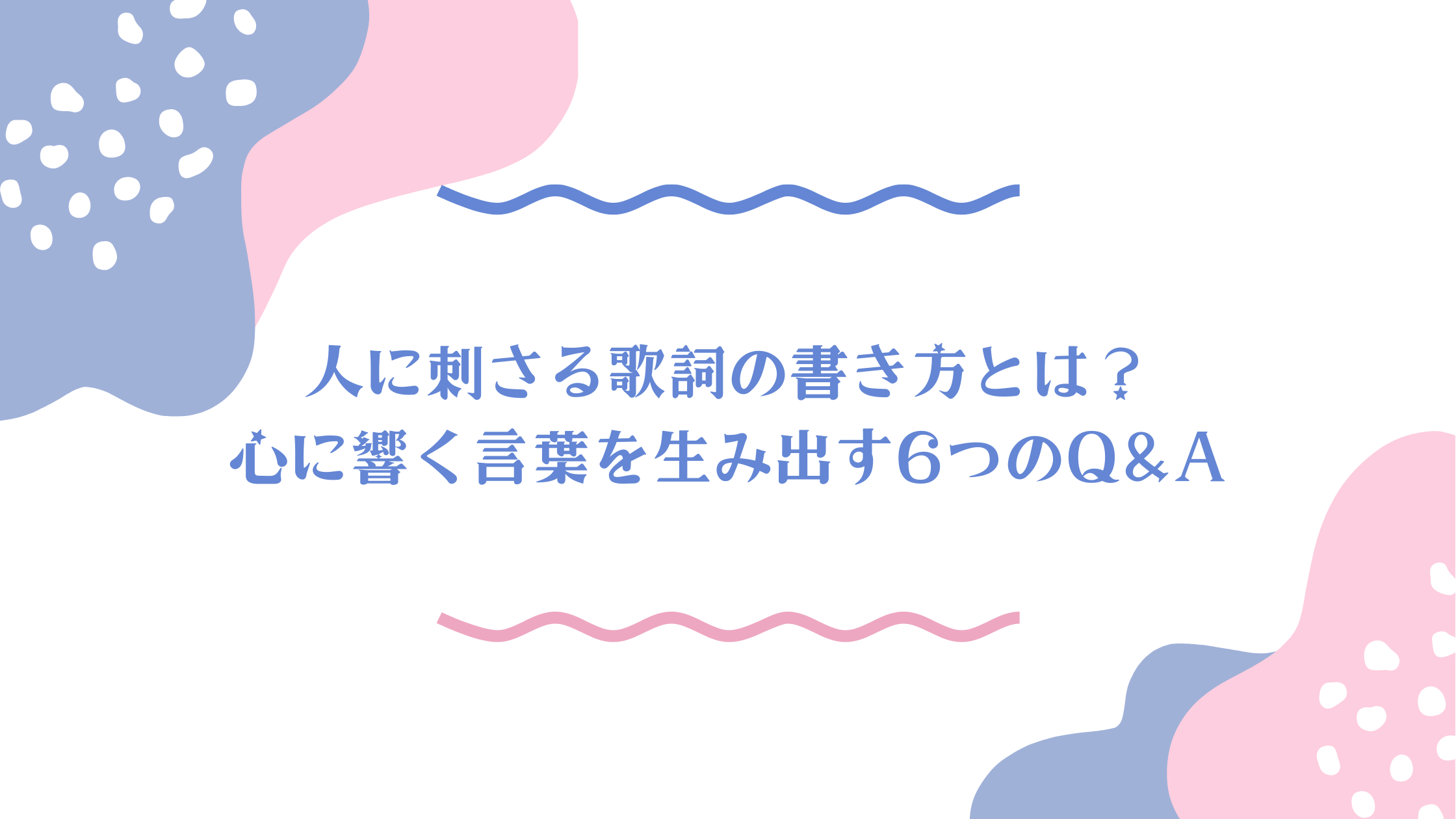 人に刺さる歌詞の書き方とは？心に響く言葉を生み出す6つのQ&A
