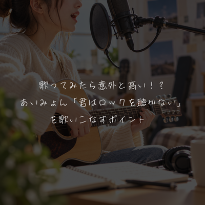 歌ってみたら意外と高い！？あいみょん「君はロックを聴かない」を歌いこなすポイント🎤